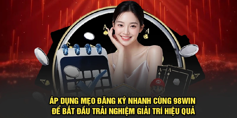 Mẹo đăng ký 98Win nhanh hiệu quả