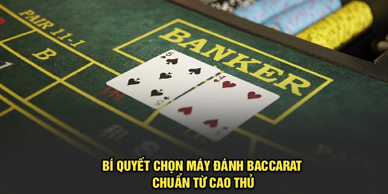 Bí quyết chọn máy đánh Baccarat chuẩn từ cao thủBí quyết chọn máy đánh Baccarat chuẩn từ cao thủ
