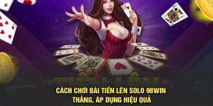 Cách Chơi Bài Tiến Lên Solo 98Win Thắng, Áp Dụng Hiệu Quả