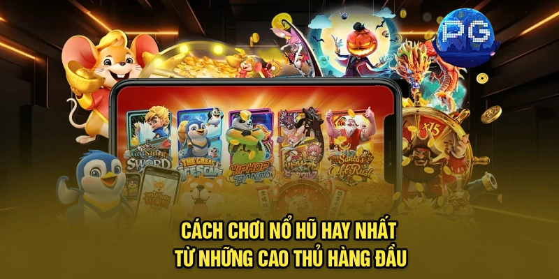 Cách chơi nổ hũ hay nhất từ những cao thủ hàng đầu