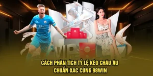 Cách Phân Tích Tỷ Lệ Kèo Châu Âu Chuẩn Xác Cùng 98Win