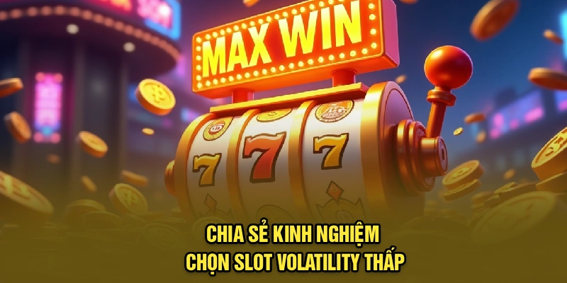 Chia sẻ kinh nghiệm chọn slot volatility thấp
