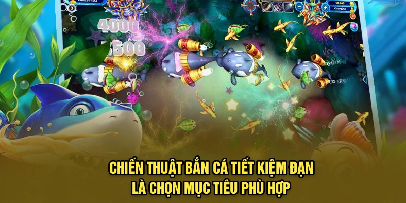 Chiến thuật bắn cá tiết kiệm đạn là chọn mục tiêu phù hợp
