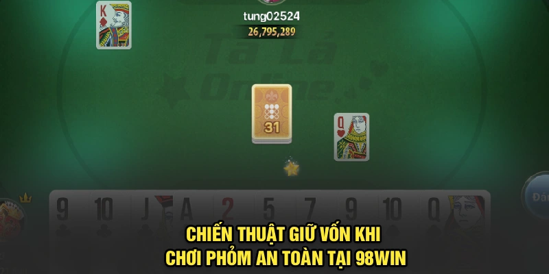 Chiến thuật giữ vốn khi chơi Phỏm an toàn tại 98Win