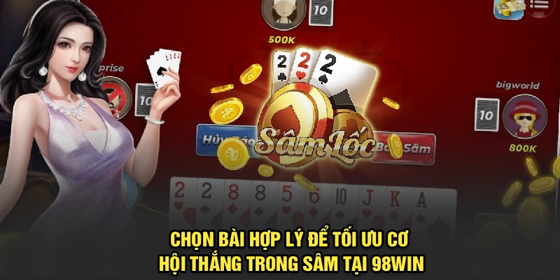 Chọn bài hợp lý để tối ưu cơ hội thắng trong Sâm tại 98Win