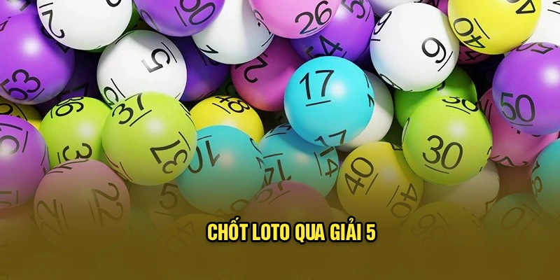 Chốt loto qua giải 5