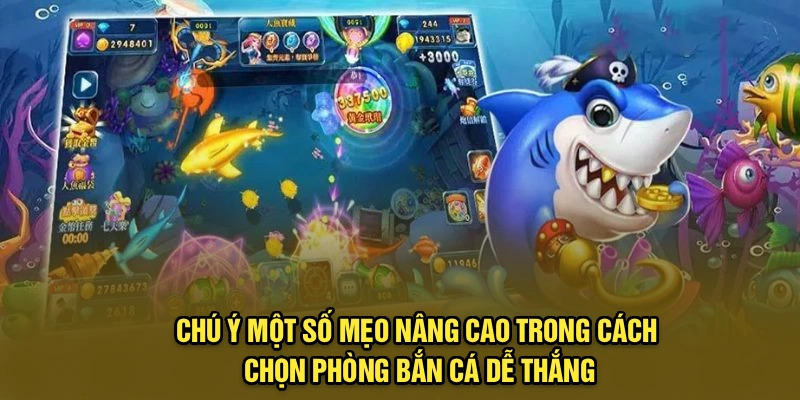 Chú ý một số mẹo nâng cao trong cách chọn phòng bắn cá dễ thắng