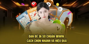 Dàn Đề 36 Số Chuẩn 98Win - Cách Chọn Nhanh Và Hiệu Quả