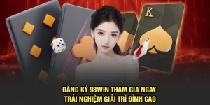 Đăng Ký 98Win Tham Gia Ngay Trải Nghiệm Giải Trí Đỉnh Cao