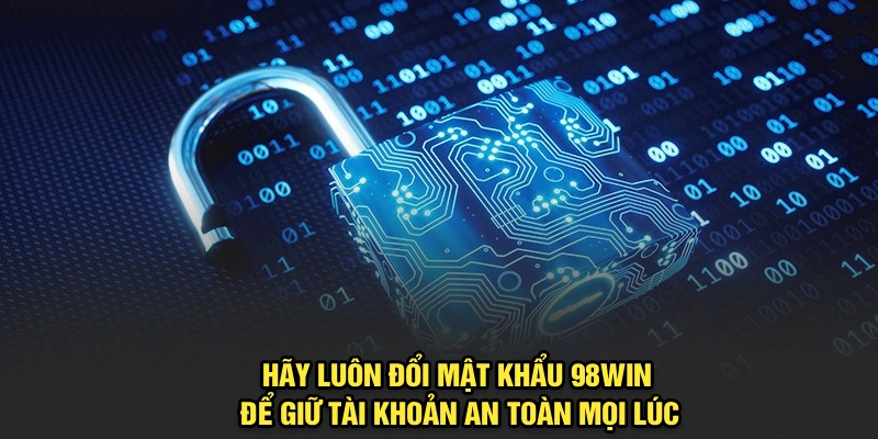 Hãy luôn đổi mật khẩu 98Win để giữ tài khoản an toàn mọi lúc