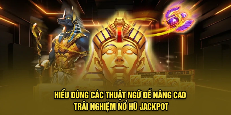 Hiểu đúng các thuật ngữ để nâng cao trải nghiệm nổ hũ Jackpot
