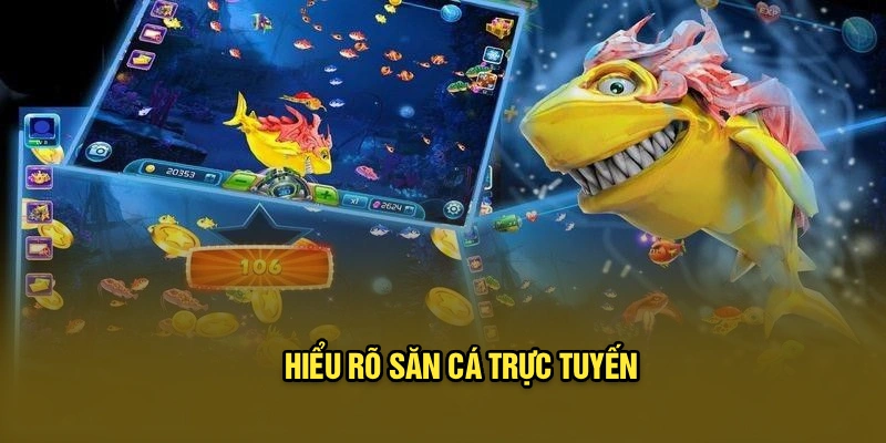 Hiểu rõ săn cá trực tuyến