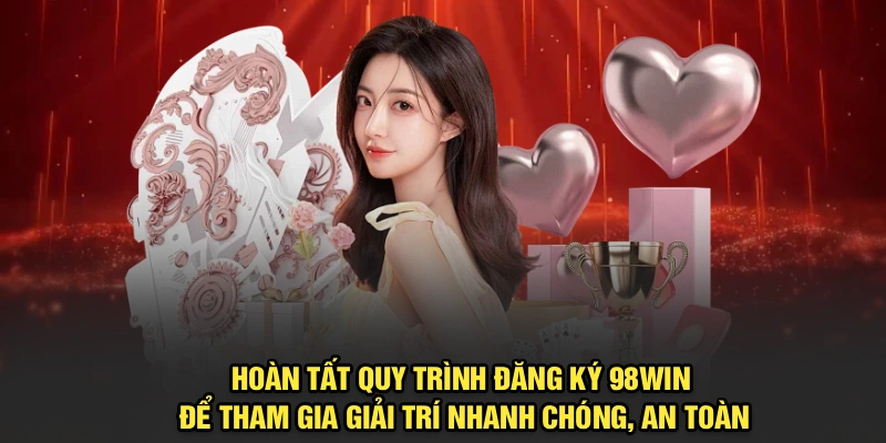 Hoàn tất quy trình đăng ký 98Win để tham gia giải trí nhanh chóng, an toàn