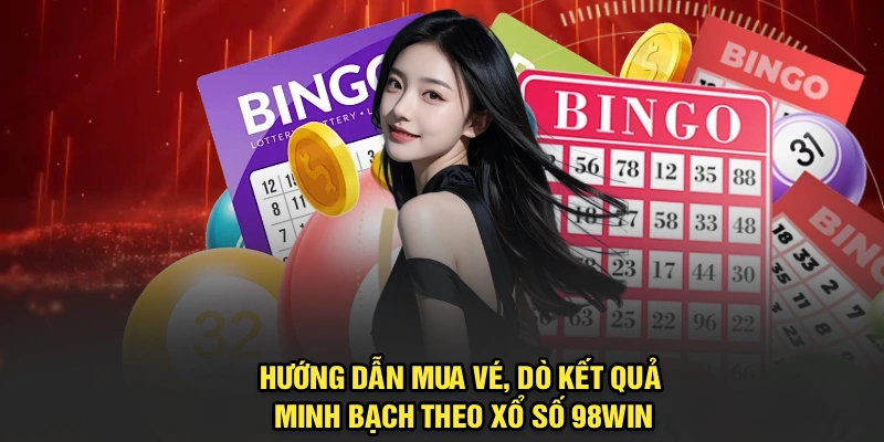 Hướng dẫn mua vé, dò kết quả minh bạch theo xổ số 98Win