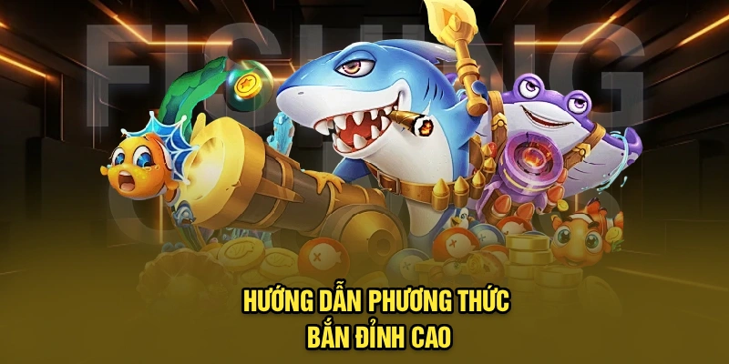 Hướng dẫn phương thức bắn đỉnh cao