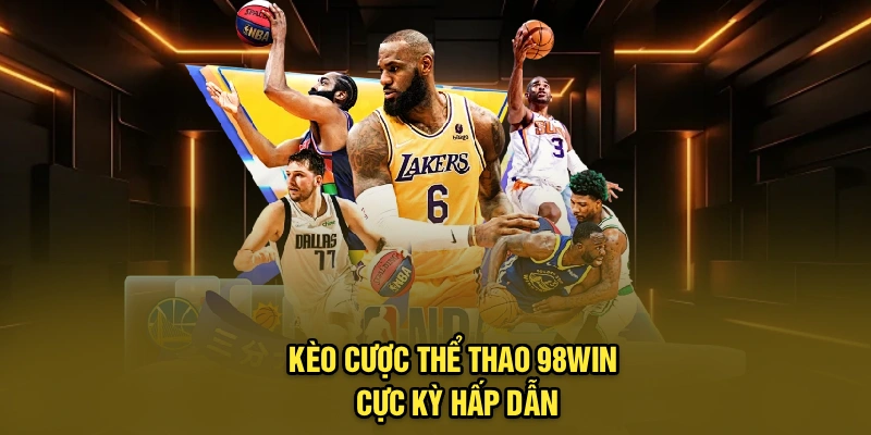 Kèo cược thể thao 98Win cực kỳ hấp dẫn
