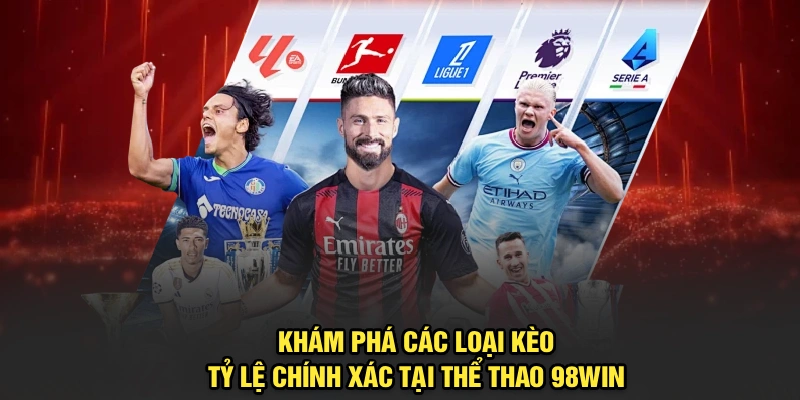 Khám phá các loại kèo, tỷ lệ chính xác tại Thể Thao 98Win