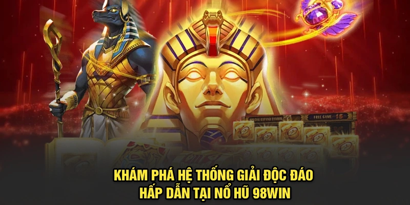 Khám phá hệ thống giải độc đáo, hấp dẫn tại nổ hũ 98Win