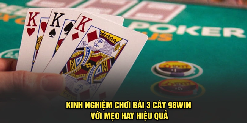 Kinh nghiệm chơi bài 3 cây tại 98Win minh bạch