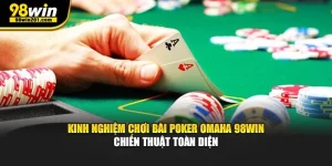 Kinh Nghiệm Chơi Bài Poker Omaha 98Win Chiến Thuật Toàn Diện