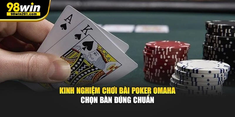 Kinh nghiệm chơi bài Poker Omaha chọn bàn đúng chuẩn