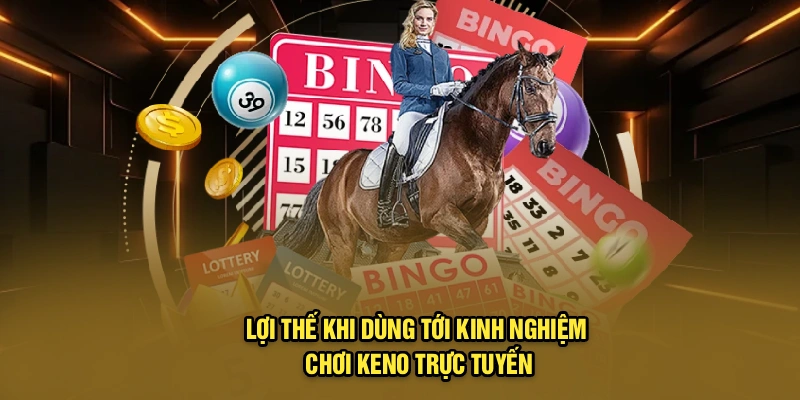 Lợi thế khi dùng tới kinh nghiệm chơi Keno trực tuyến