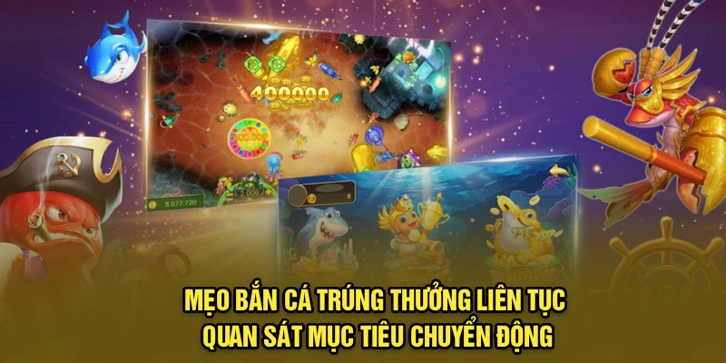 Mẹo bắn cá trúng thưởng liên tục quan sát mục tiêu chuyển động