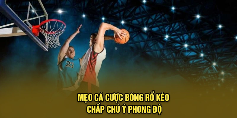 Mẹo cá cược bóng rổ kèo chấp chú ý phong độ
