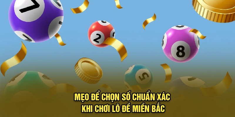 Mẹo để chọn số chuẩn xác khi chơi lô đề miền Bắc