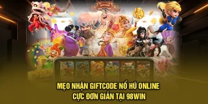 Mẹo Nhận Giftcode Nổ Hũ Online Cực Đơn Giản Tại 98Win