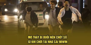 Mơ Thấy Bị Đuổi Nên Chốt Số Gì Khi Chơi Tại Nhà Cái 98Win