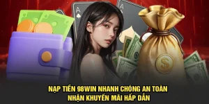 Nạp Tiền 98Win Nhanh Chóng Nhận Khuyến Mãi Hấp Dẫn