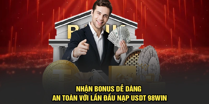 Nhận bonus dễ dàng, an toàn với lần đầu nạp USDT 98Win