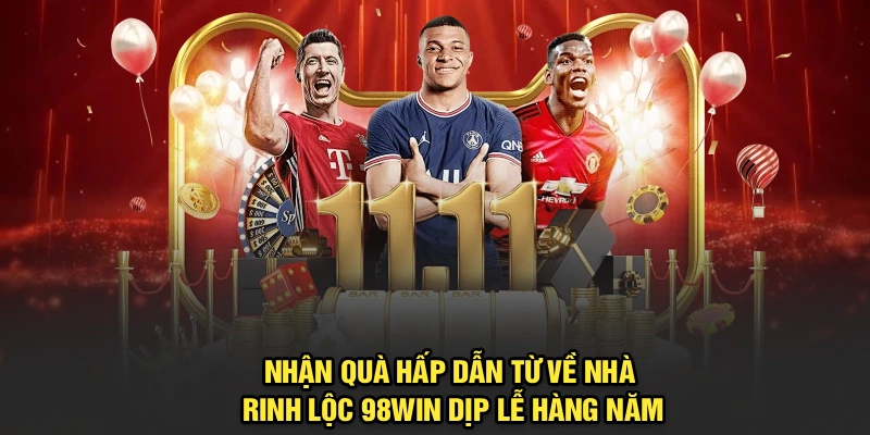 Nhận quà hấp dẫn từ về nhà rinh lộc 98Win dịp lễ hàng năm