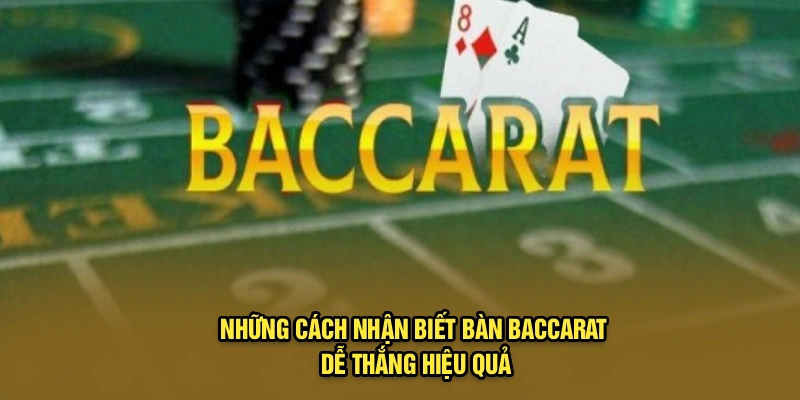 Những cách nhận biết bàn Baccarat dễ thắng hiệu quả