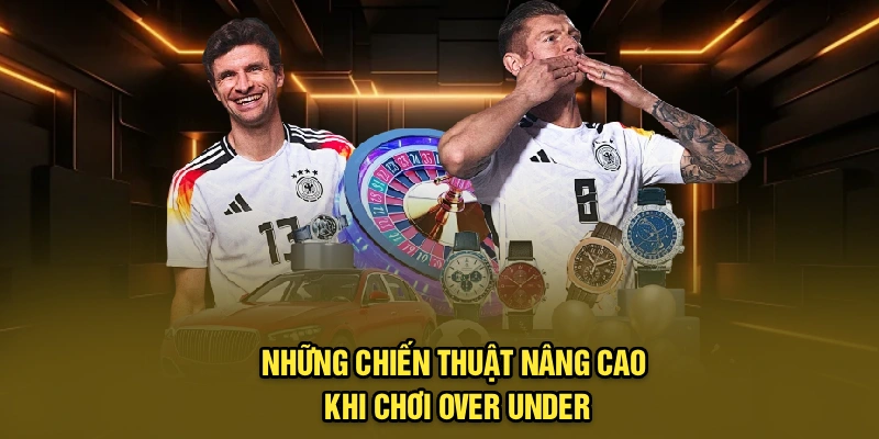 Những chiến thuật nâng cao khi chơi Over Under