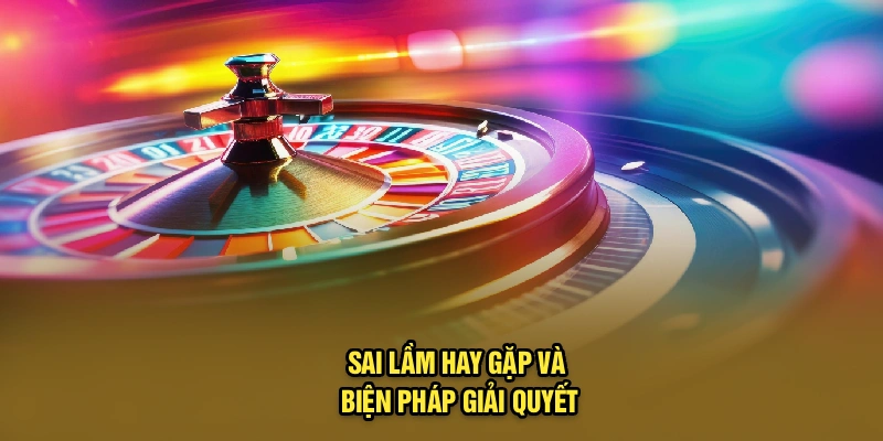 Sai lầm hay gặp và biện pháp giải quyết