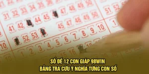 Số đề 12 con giáp 98Win - Bảng tra cứu ý nghĩa từng con số