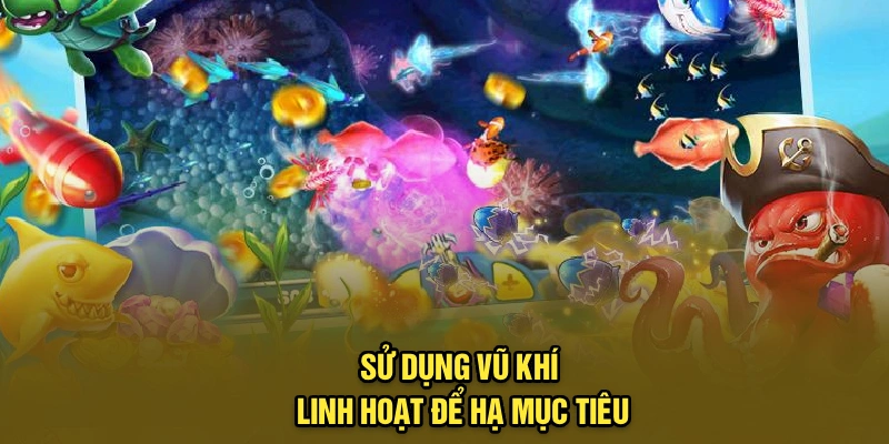 Sử dụng vũ khí linh hoạt để hạ mục tiêu