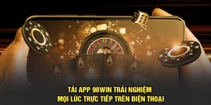 Tải App 98Win Trải Nghiệm Mọi Lúc Trực Tiếp Trên Điện Thoại