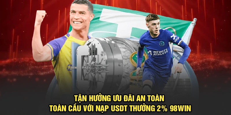 Tận hưởng ưu đãi an toàn toàn cầu với nạp USDT thưởng 2% 98Win
