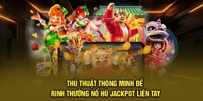 Thủ thuật thông minh để rinh thưởng nổ hũ Jackpot liền tay