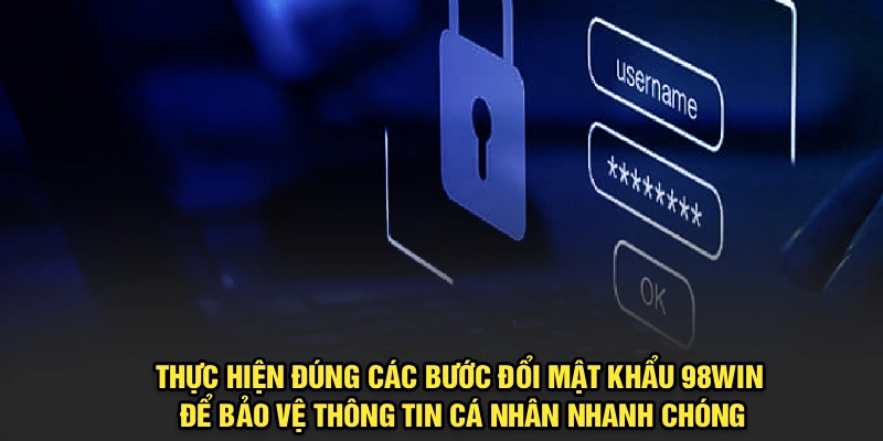 Quy trình các bước đổi mật khẩu 98Win an toàn