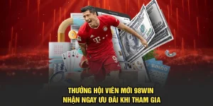 Thưởng Hội Viên Mới 98Win Nhận Ngay Ưu Đãi Khi Tham Gia