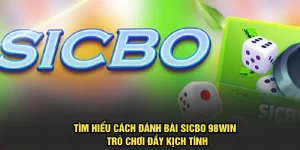 Tìm Hiểu Cách Đánh Bài Sicbo 98Win - Trò Chơi Đầy Kịch Tính