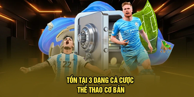 Tồn tại 3 dạng cá cược thể thao cơ bản
