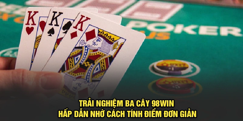 Trải nghiệm Ba Cây 98Win hấp dẫn nhờ cách tính điểm đơn giản