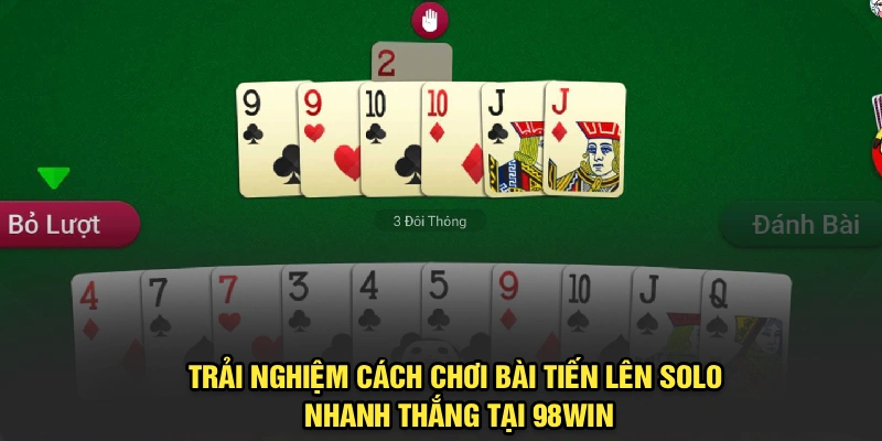 Trải nghiệm cách chơi bài Tiến Lên Solo nhanh thắng tại 98Win