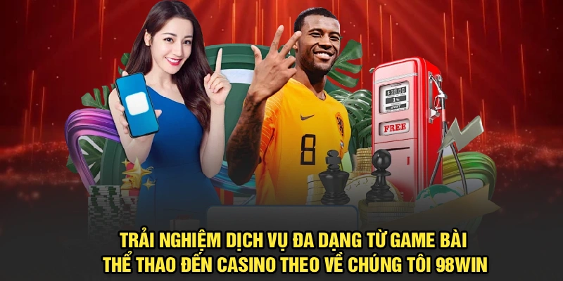 Trải nghiệm dịch vụ đa dạng tại 98Win