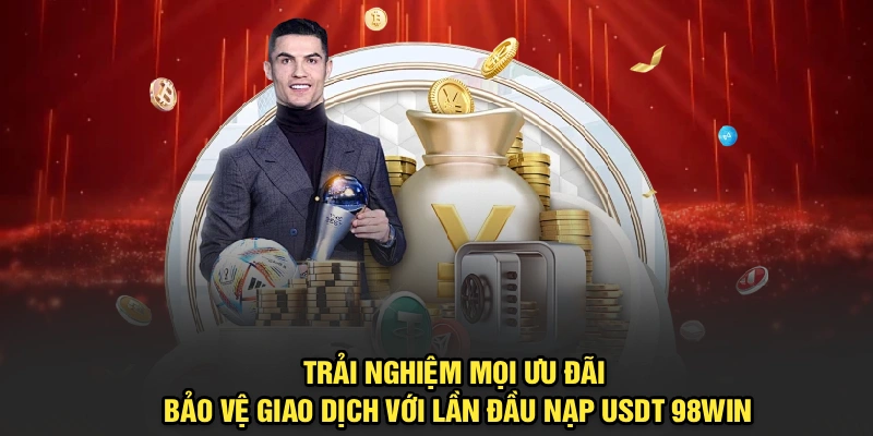 Trải nghiệm mọi ưu đãi, bảo vệ giao dịch với lần đầu nạp USDT 98Win